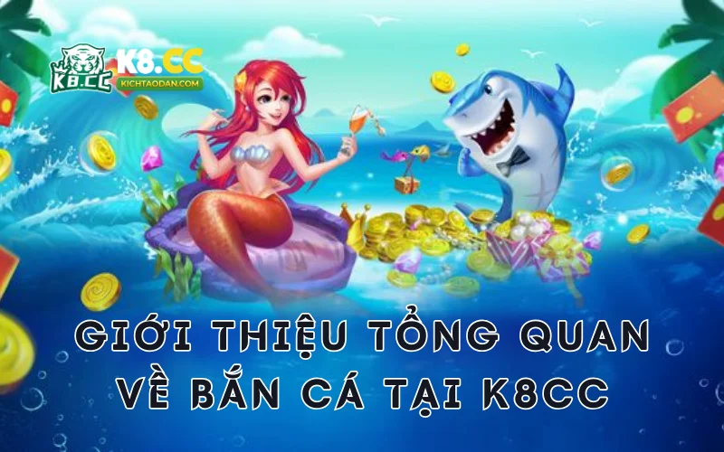 Tổng quan bắn cá K8CC