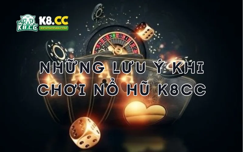 Những lưu ý khi chơi nổ hũ K8CC